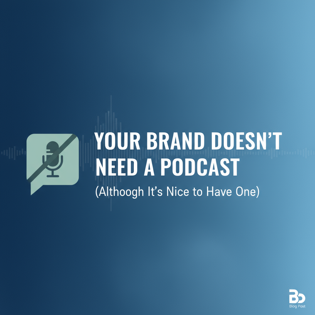 Featured image for article: Your Brand Doesn't Need a Podcast (Although It's Nice to Have One)